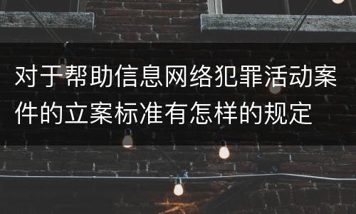 对于帮助信息网络犯罪活动案件的立案标准有怎样的规定