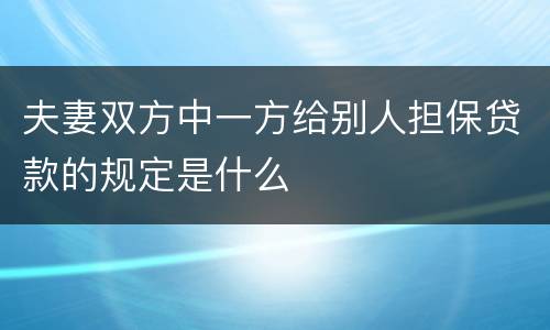 夫妻双方中一方给别人担保贷款的规定是什么