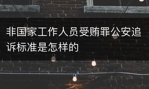 非国家工作人员受贿罪公安追诉标准是怎样的