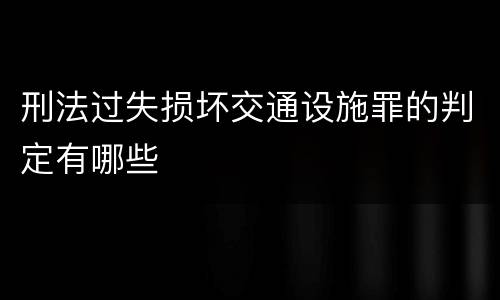 刑法过失损坏交通设施罪的判定有哪些