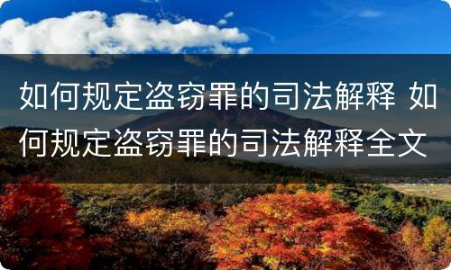如何规定盗窃罪的司法解释 如何规定盗窃罪的司法解释全文