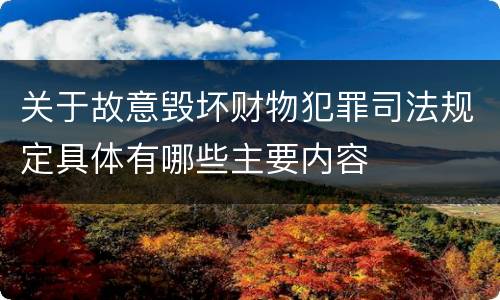 关于故意毁坏财物犯罪司法规定具体有哪些主要内容