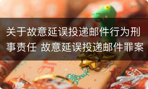 关于故意延误投递邮件行为刑事责任 故意延误投递邮件罪案例
