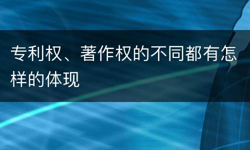 专利权、著作权的不同都有怎样的体现