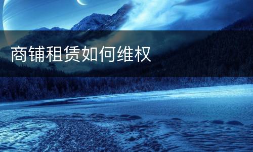 商铺租赁如何维权