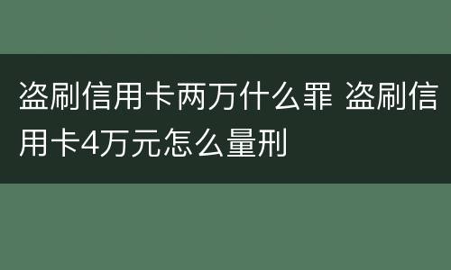 盗刷信用卡两万什么罪 盗刷信用卡4万元怎么量刑