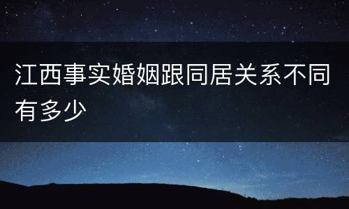 江西事实婚姻跟同居关系不同有多少
