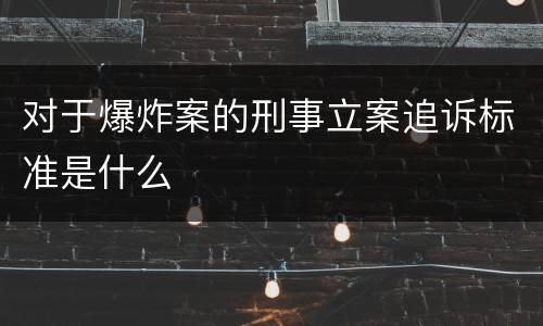 对于爆炸案的刑事立案追诉标准是什么