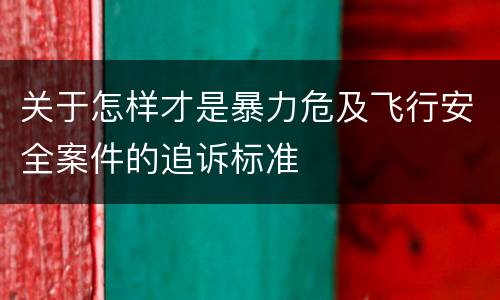 关于怎样才是暴力危及飞行安全案件的追诉标准