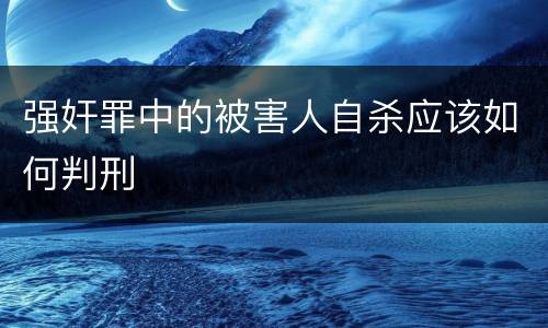 强奸罪中的被害人自杀应该如何判刑