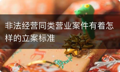 非法经营同类营业案件有着怎样的立案标准