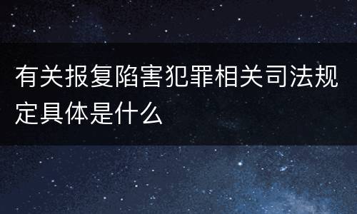 有关报复陷害犯罪相关司法规定具体是什么