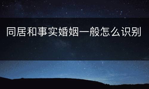 同居和事实婚姻一般怎么识别