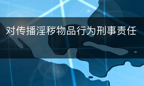 对传播淫秽物品行为刑事责任