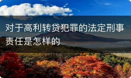 对于高利转贷犯罪的法定刑事责任是怎样的