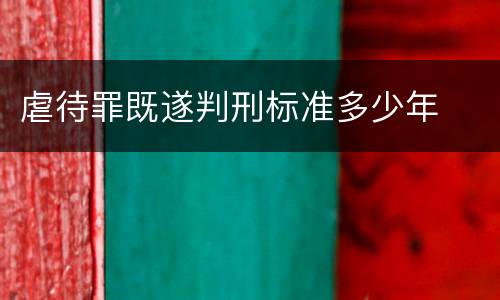 虐待罪既遂判刑标准多少年