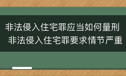 非法侵入住宅罪应当如何量刑 非法侵入住宅罪要求情节严重吗