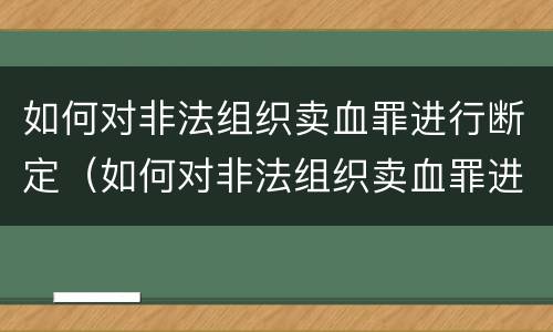 如何对非法组织卖血罪进行断定（如何对非法组织卖血罪进行断定处罚）