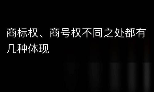 商标权、商号权不同之处都有几种体现