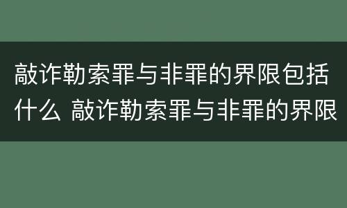 敲诈勒索罪与非罪的界限包括什么 敲诈勒索罪与非罪的界限包括什么内容