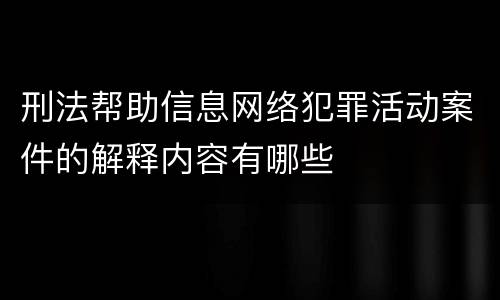 刑法帮助信息网络犯罪活动案件的解释内容有哪些