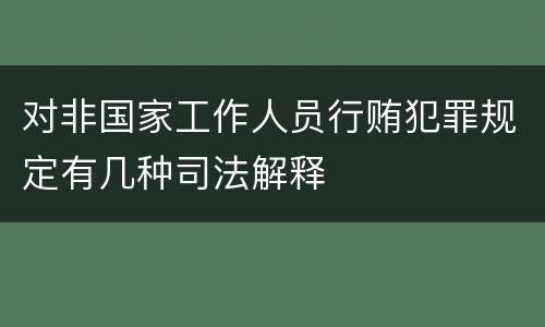 对非国家工作人员行贿犯罪规定有几种司法解释