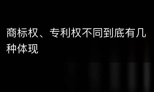 商标权、专利权不同到底有几种体现