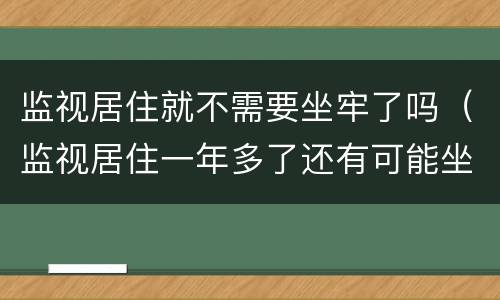 监视居住就不需要坐牢了吗（监视居住一年多了还有可能坐牢吗）