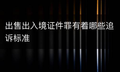 出售出入境证件罪有着哪些追诉标准