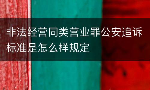 非法经营同类营业罪公安追诉标准是怎么样规定