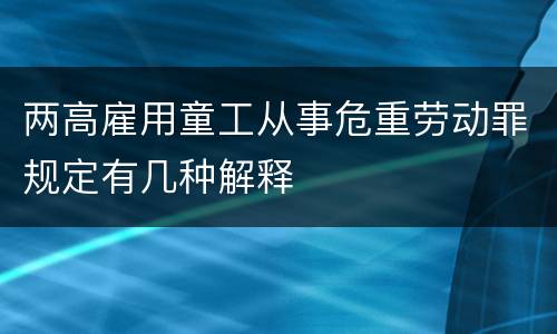 两高雇用童工从事危重劳动罪规定有几种解释
