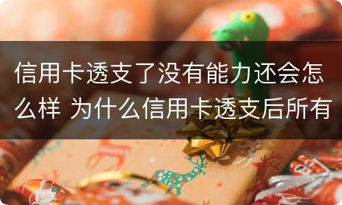 信用卡透支了没有能力还会怎么样 为什么信用卡透支后所有贷款都贷不下来