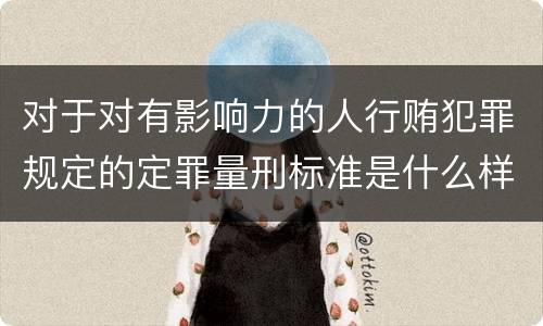 对于对有影响力的人行贿犯罪规定的定罪量刑标准是什么样的