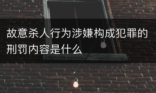故意杀人行为涉嫌构成犯罪的刑罚内容是什么