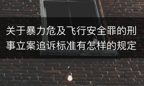 关于暴力危及飞行安全罪的刑事立案追诉标准有怎样的规定