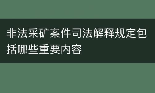 非法采矿案件司法解释规定包括哪些重要内容
