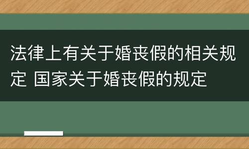 法律上有关于婚丧假的相关规定 国家关于婚丧假的规定