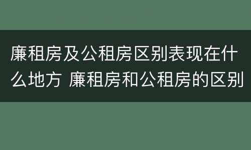 廉租房及公租房区别表现在什么地方 廉租房和公租房的区别到底是什么