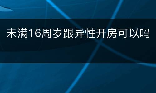 未满16周岁跟异性开房可以吗