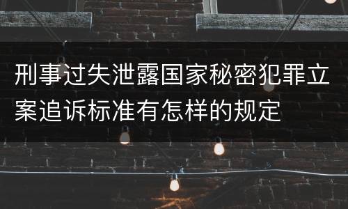 刑事过失泄露国家秘密犯罪立案追诉标准有怎样的规定