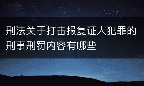 刑法关于打击报复证人犯罪的刑事刑罚内容有哪些