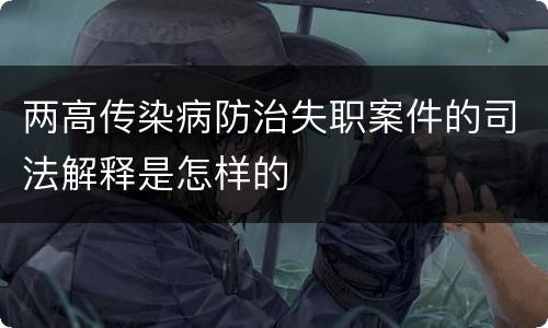 两高传染病防治失职案件的司法解释是怎样的