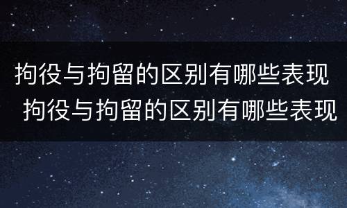 拘役与拘留的区别有哪些表现 拘役与拘留的区别有哪些表现呢