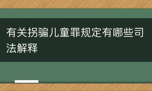 有关拐骗儿童罪规定有哪些司法解释