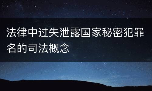 法律中过失泄露国家秘密犯罪名的司法概念