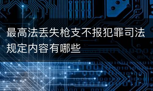 最高法丢失枪支不报犯罪司法规定内容有哪些
