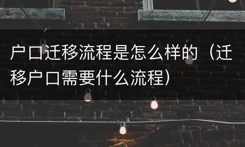 户口迁移流程是怎么样的（迁移户口需要什么流程）