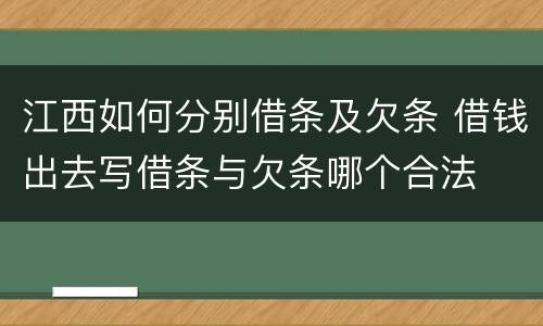 江西如何分别借条及欠条 借钱出去写借条与欠条哪个合法