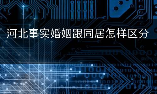 河北事实婚姻跟同居怎样区分