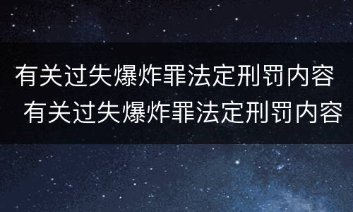有关过失爆炸罪法定刑罚内容 有关过失爆炸罪法定刑罚内容是